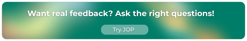 Want real feedback? Ask the right questions!